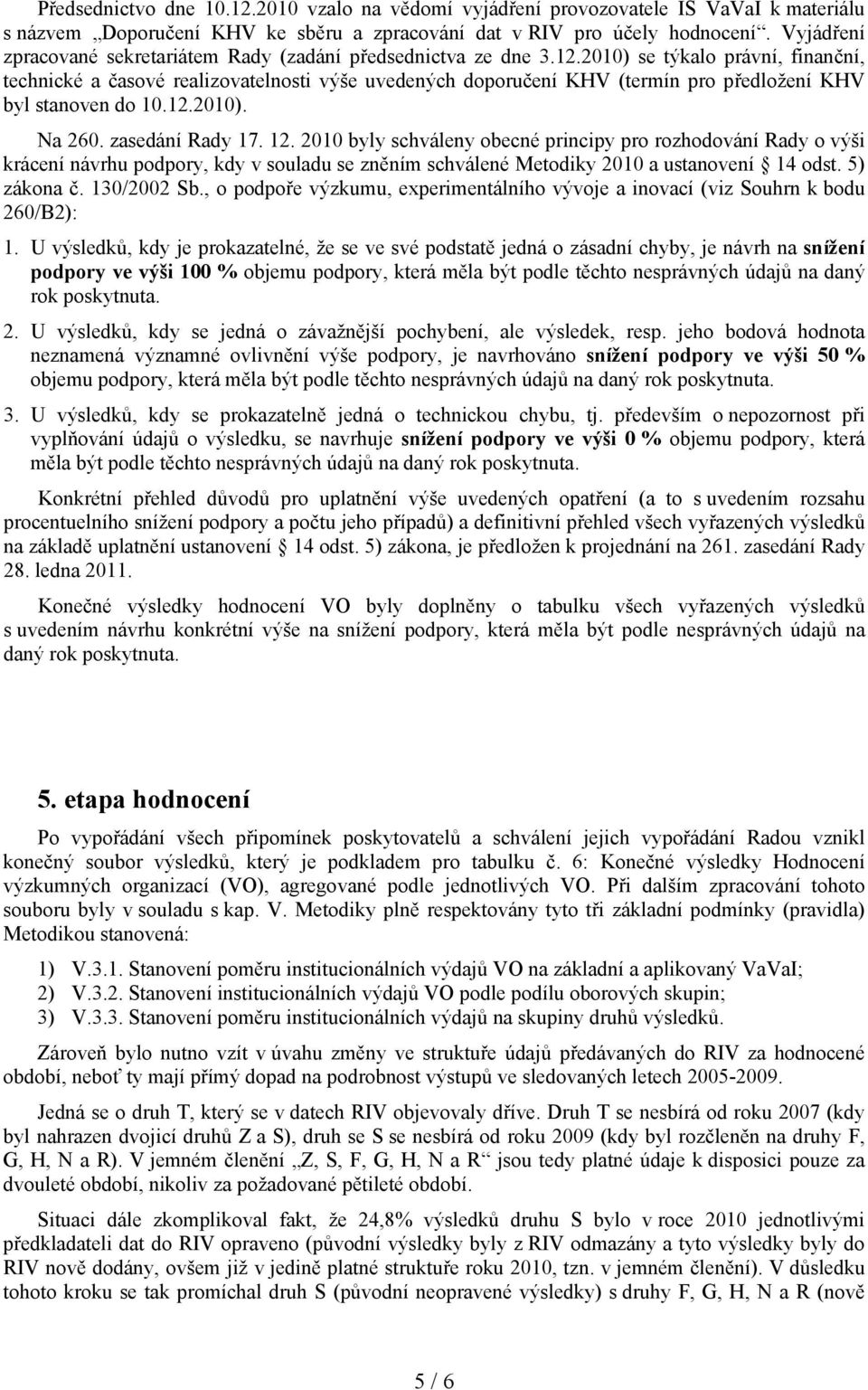 2010) se týkalo právní, finanční, technické a časové realizovatelnosti výše uvedených doporučení KHV (termín pro předložení KHV byl stanoven do 10.12.2010). Na 260. zasedání Rady 17. 12.