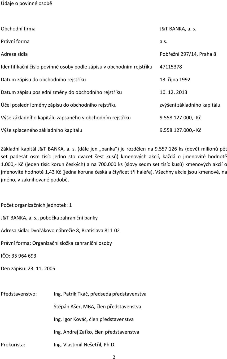 2013 Účel poslední změny zápisu do obchodního rejstříku Výše základního kapitálu zapsaného v obchodním rejstříku Výše splaceného základního kapitálu zvýšení základního kapitálu 9.558.127.000,- Kč 9.