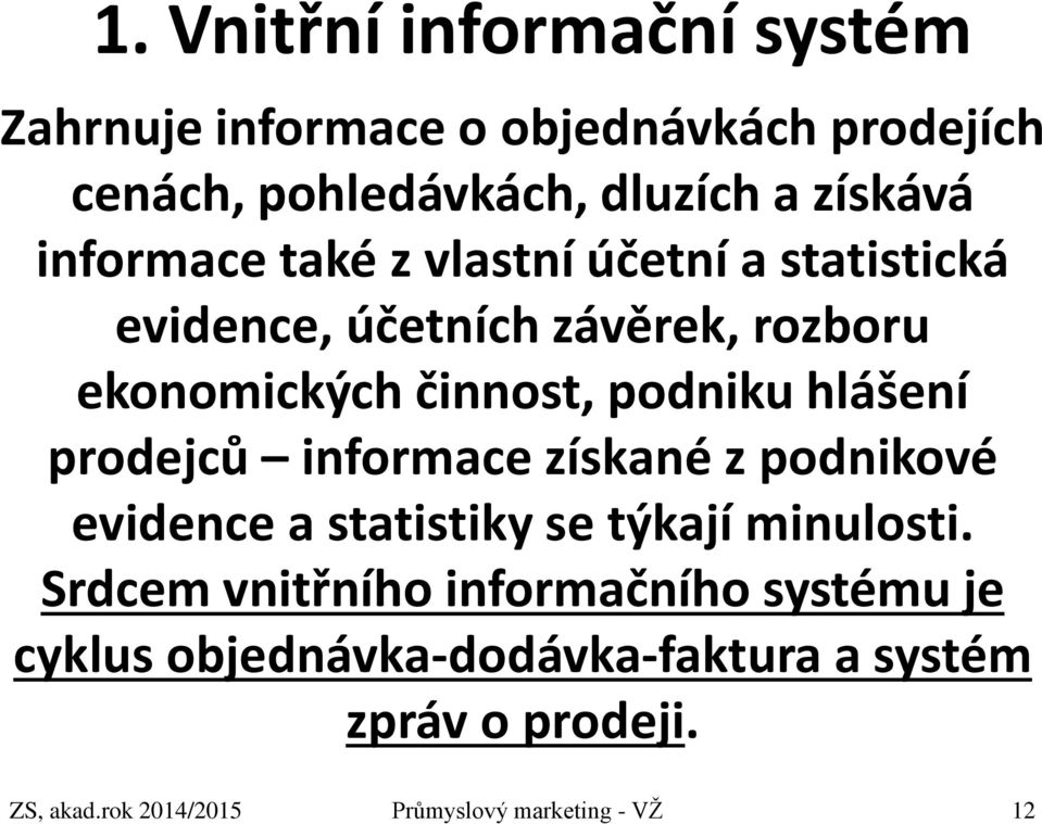 hlášení prodejců informace získané z podnikové evidence a statistiky se týkají minulosti.