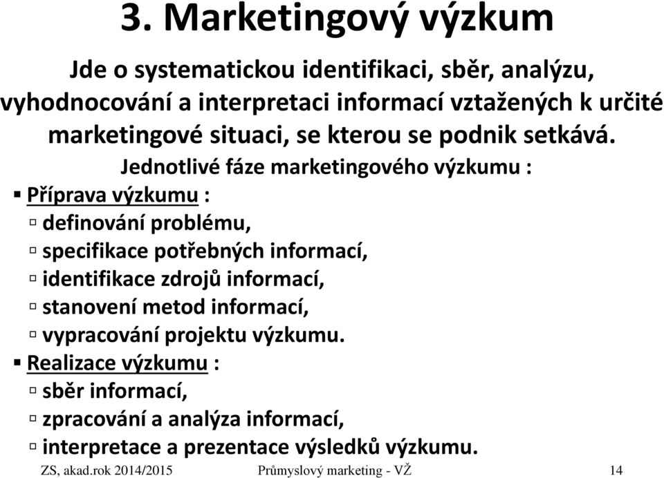 Jednotlivé fáze marketingového výzkumu : Příprava výzkumu : definování problému, specifikace potřebných informací, identifikace zdrojů