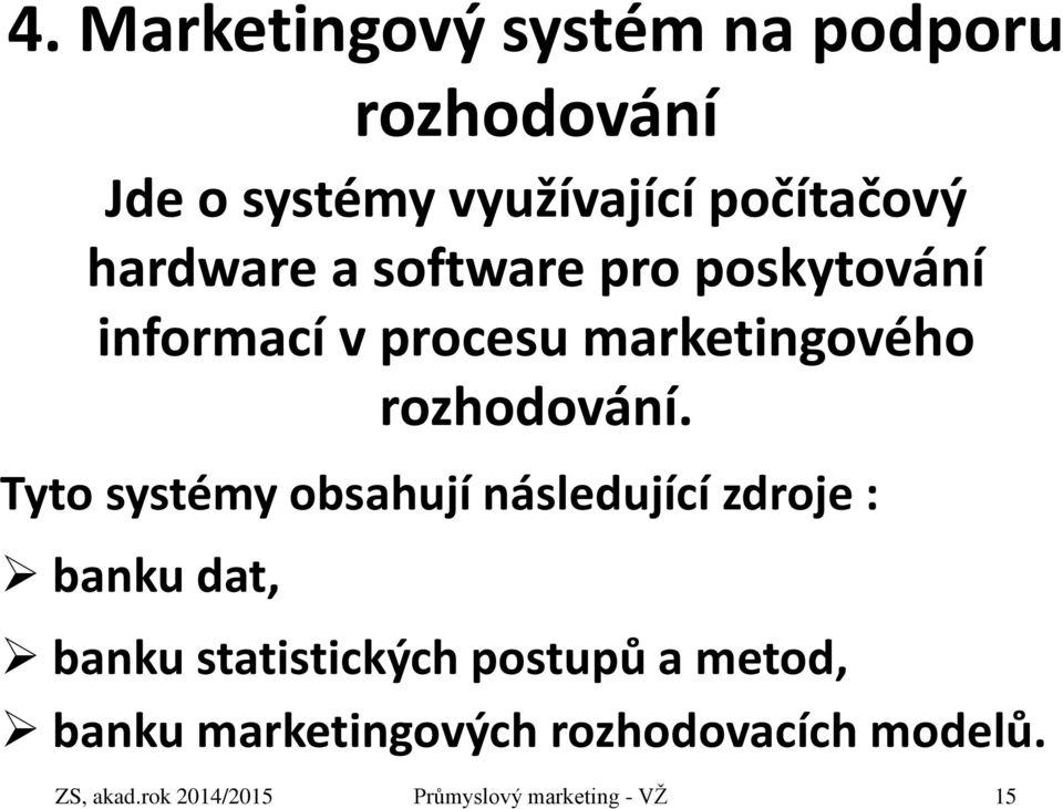 Tyto systémy obsahují následující zdroje : banku dat, banku statistických postupů a