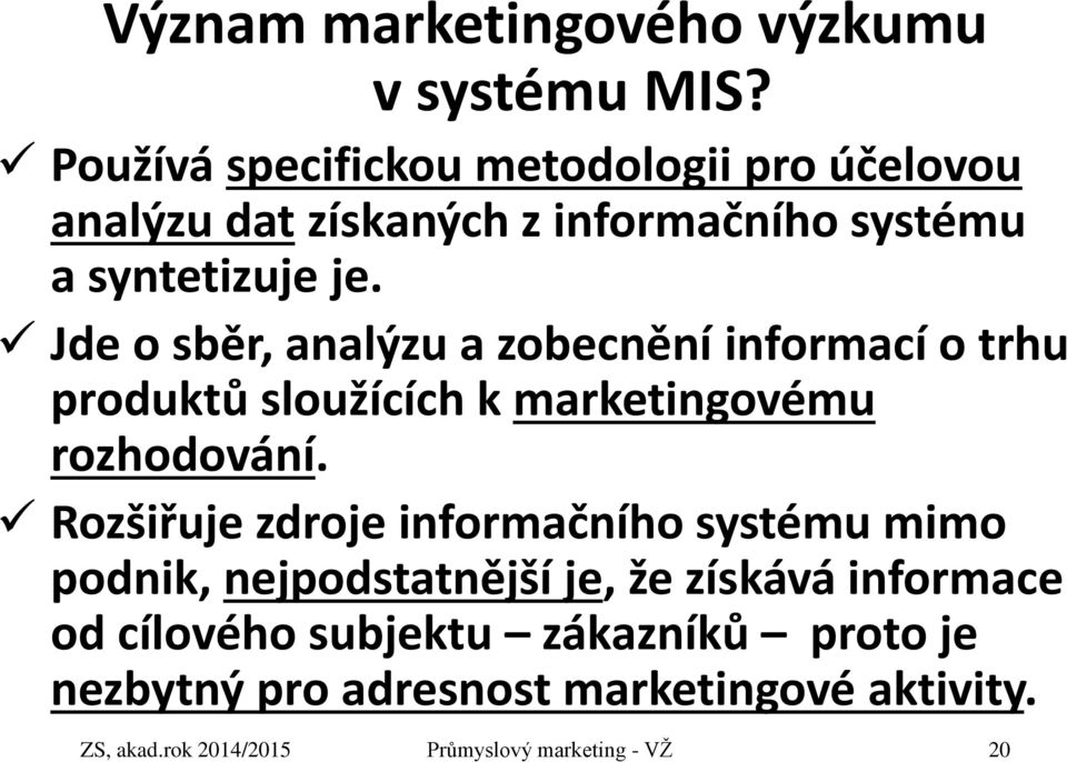 Jde o sběr, analýzu a zobecnění informací o trhu produktů sloužících k marketingovému rozhodování.