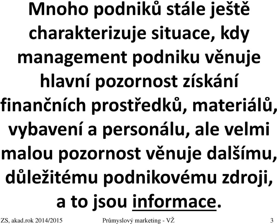 personálu, ale velmi malou pozornost věnuje dalšímu, důležitému podnikovému