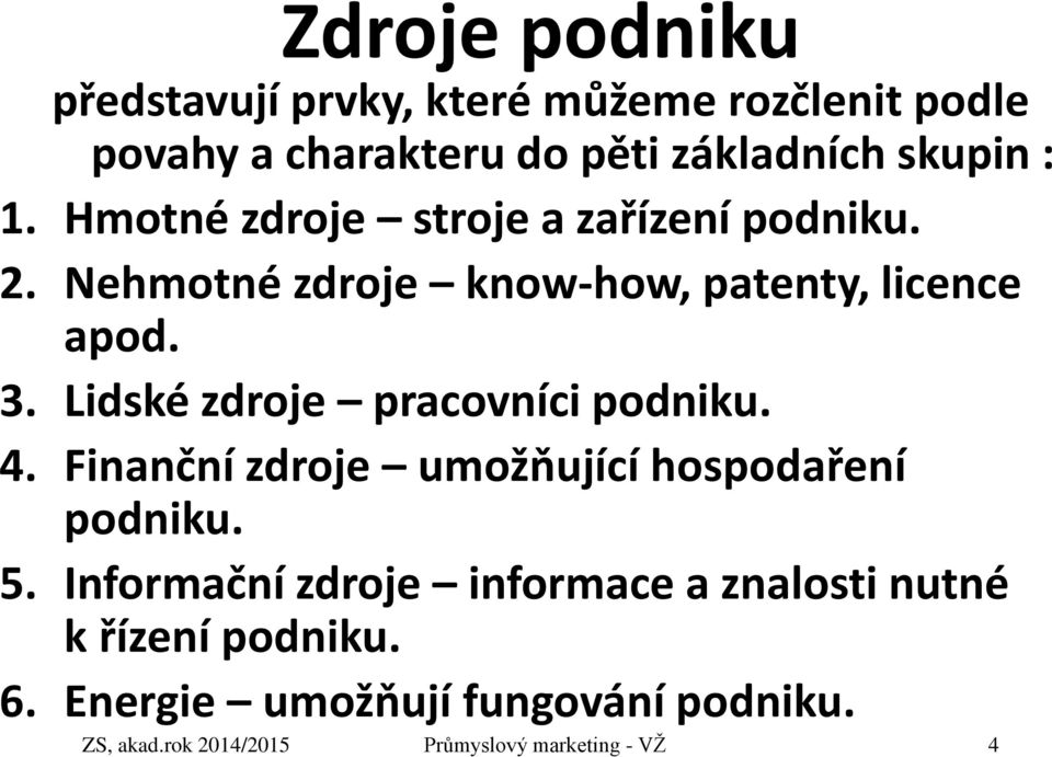 Lidské zdroje pracovníci podniku. 4. Finanční zdroje umožňující hospodaření podniku. 5.