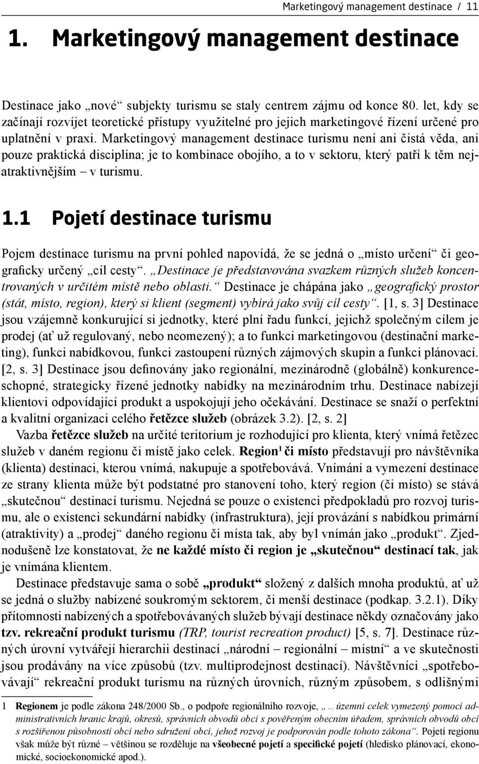 Marketingový management destinace turismu není ani čistá věda, ani pouze praktická disciplina; je to kombinace obojího, a to v sektoru, který patří k těm nejatraktivnějším v turismu. 1.