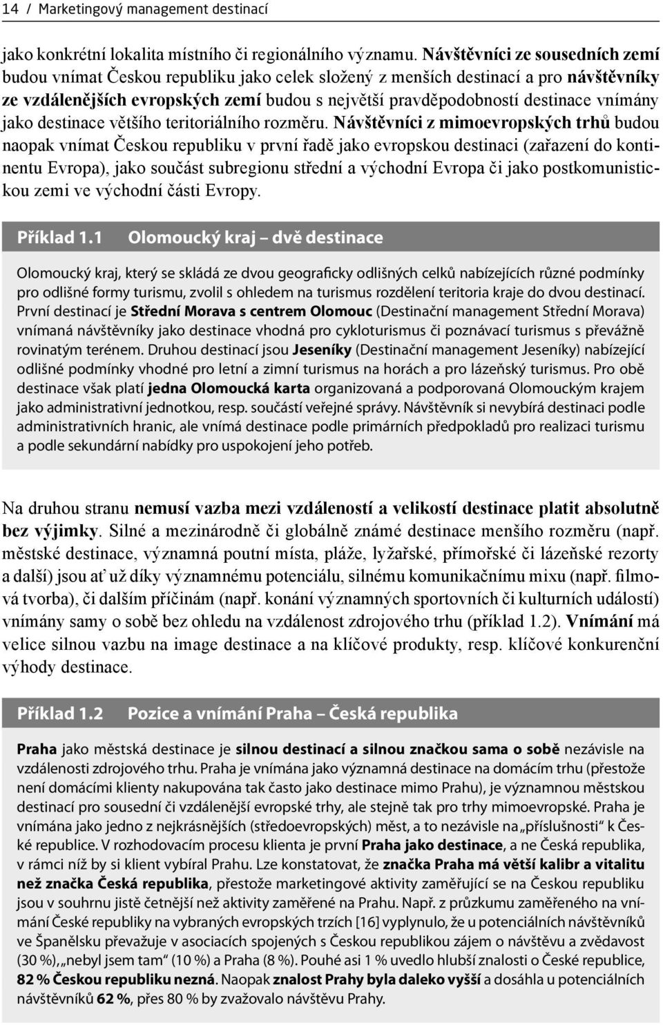 vnímány jako destinace většího teritoriálního rozměru.