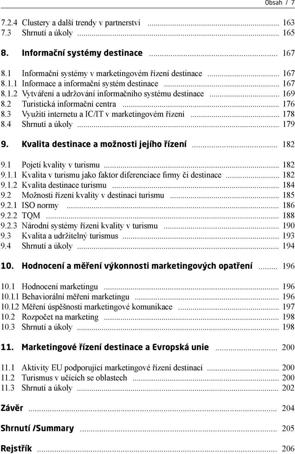 Kvalita destinace a možnosti jejího řízení... 182 9.1 Pojetí kvality v turismu... 182 9.1.1 Kvalita v turismu jako faktor diferenciace firmy či destinace... 182 9.1.2 Kvalita destinace turismu... 184 9.