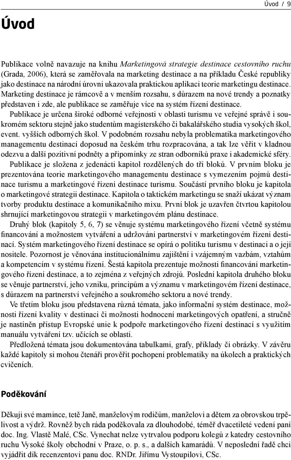 Marketing destinace je rámcově a v menším rozsahu, s důrazem na nové trendy a poznatky představen i zde, ale publikace se zaměřuje více na systém řízení destinace.