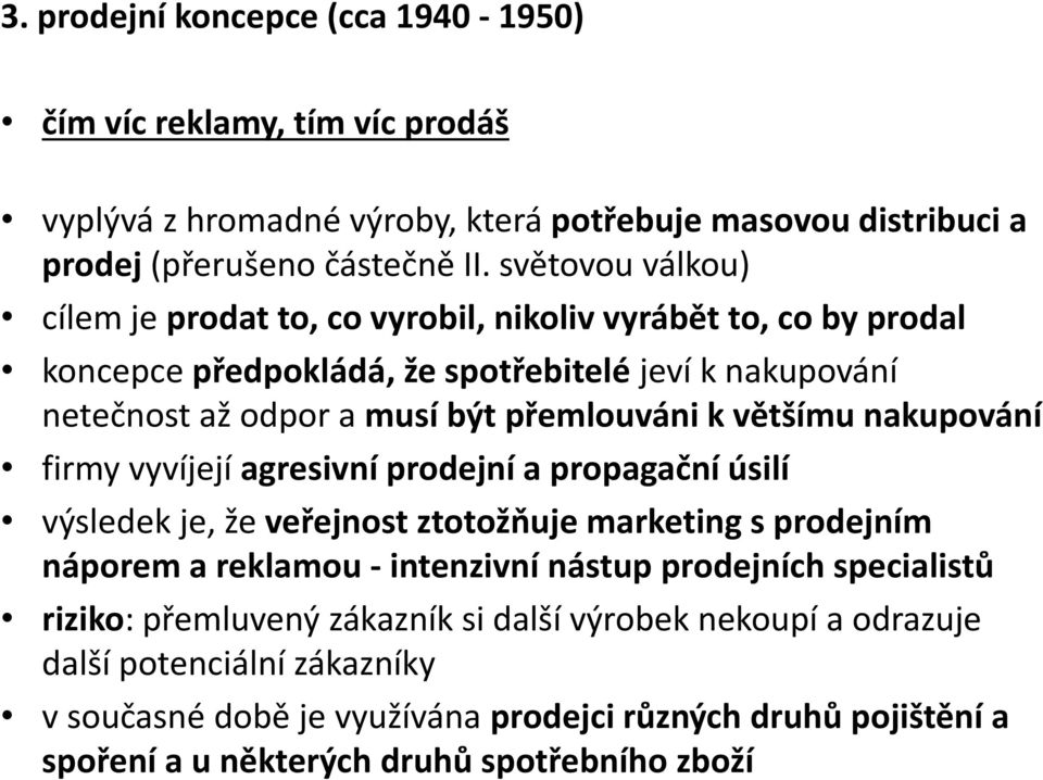 většímu nakupování firmy vyvíjejí agresivní prodejní a propagační úsilí výsledek je, že veřejnost ztotožňuje marketing s prodejním náporem a reklamou - intenzivní nástup prodejních