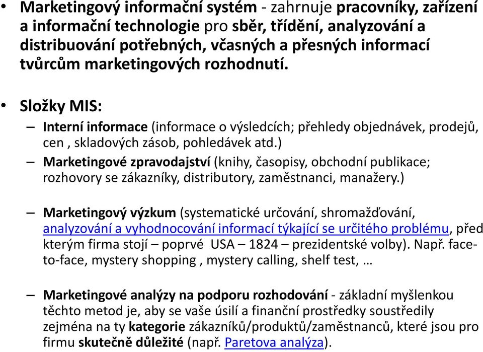 ) Marketingové zpravodajství (knihy, časopisy, obchodní publikace; rozhovory se zákazníky, distributory, zaměstnanci, manažery.