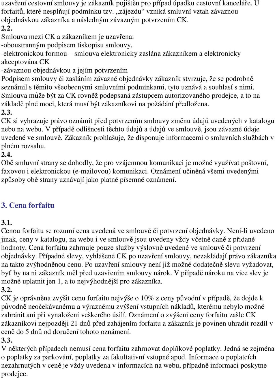 2. Smlouva mezi CK a zákazníkem je uzavřena: -oboustranným podpisem tiskopisu smlouvy, -elektronickou formou smlouva elektronicky zaslána zákazníkem a elektronicky akceptována CK -závaznou