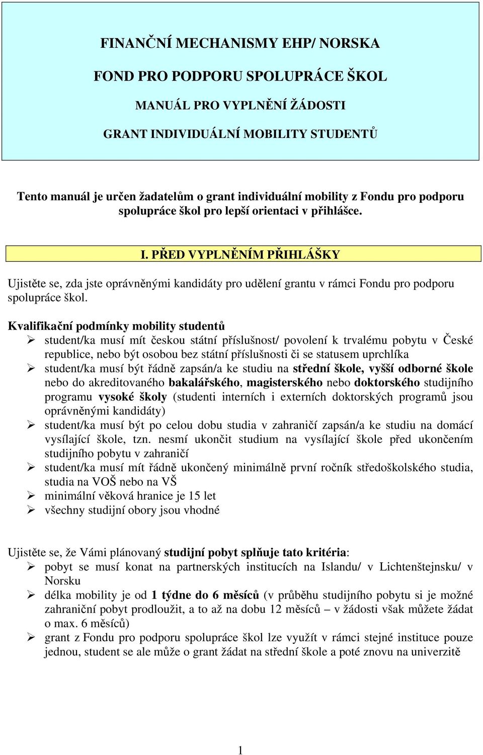 Kvalifikační podmínky mobility studentů student/ka musí mít českou státní příslušnost/ povolení k trvalému pobytu v České republice, nebo být osobou bez státní příslušnosti či se statusem uprchlíka