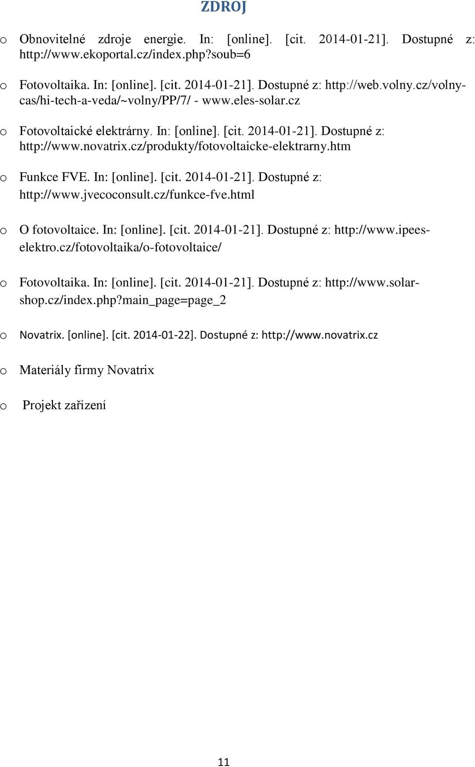 htm o Funkce FVE. In: [online]. [cit. 2014-01-21]. Dostupné z: http://www.jvecoconsult.cz/funkce-fve.html o O fotovoltaice. In: [online]. [cit. 2014-01-21]. Dostupné z: http://www.ipeeselektro.