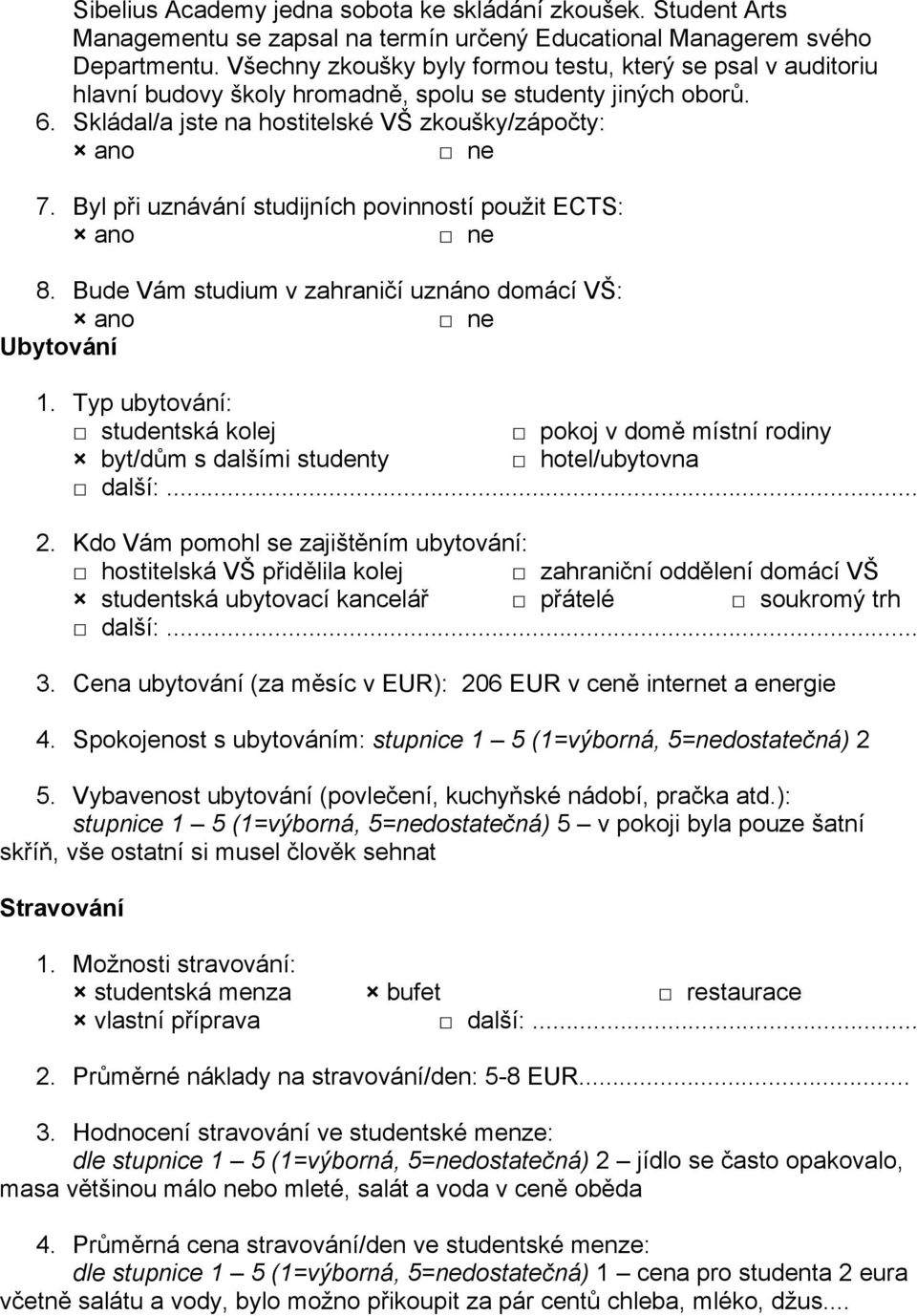 Byl při uznávání studijních povinností použit ECTS: 8. Bude Vám studium v zahraničí uznáno domácí VŠ: Ubytování 1.