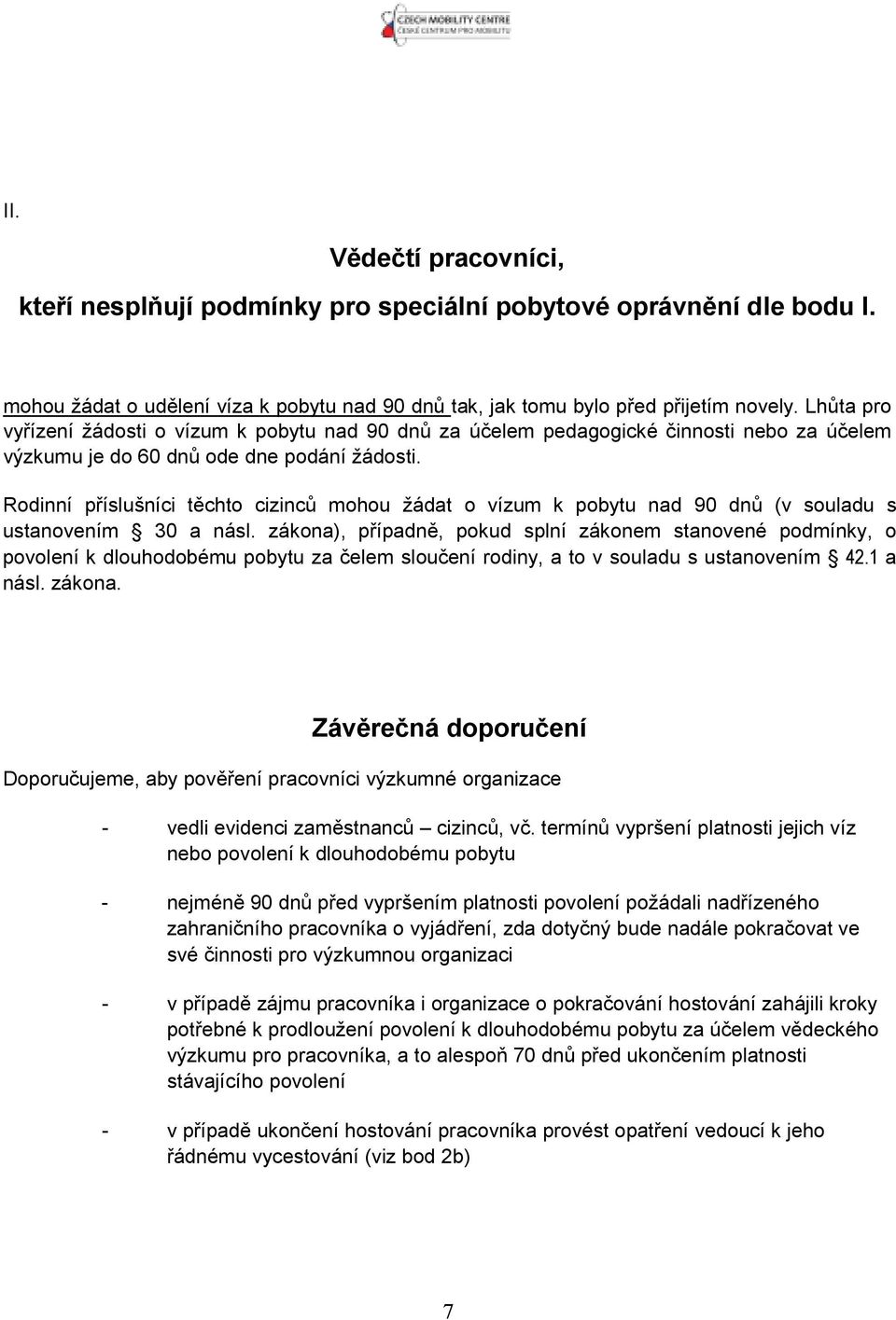 Rodinní příslušníci těchto cizinců mohou žádat o vízum k pobytu nad 90 dnů (v souladu s ustanovením 30 a násl.