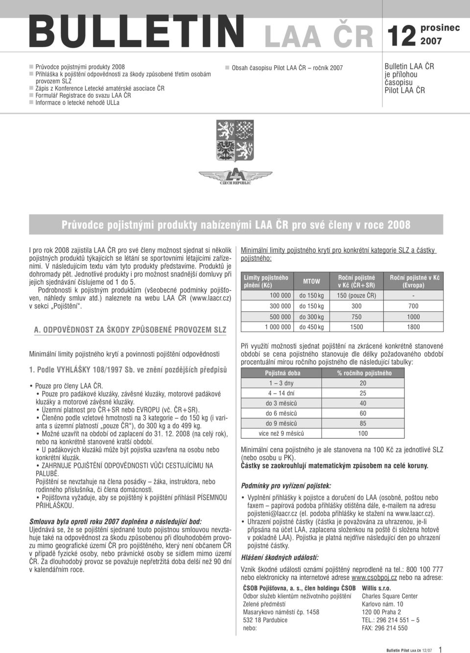 LAA ČR pro své členy v roce 2008 I pro rok 2008 zajistila LAA ČR pro své členy možnost sjednat si několik pojistných produktů týkajících se létání se sportovními létajícími zařízeními.