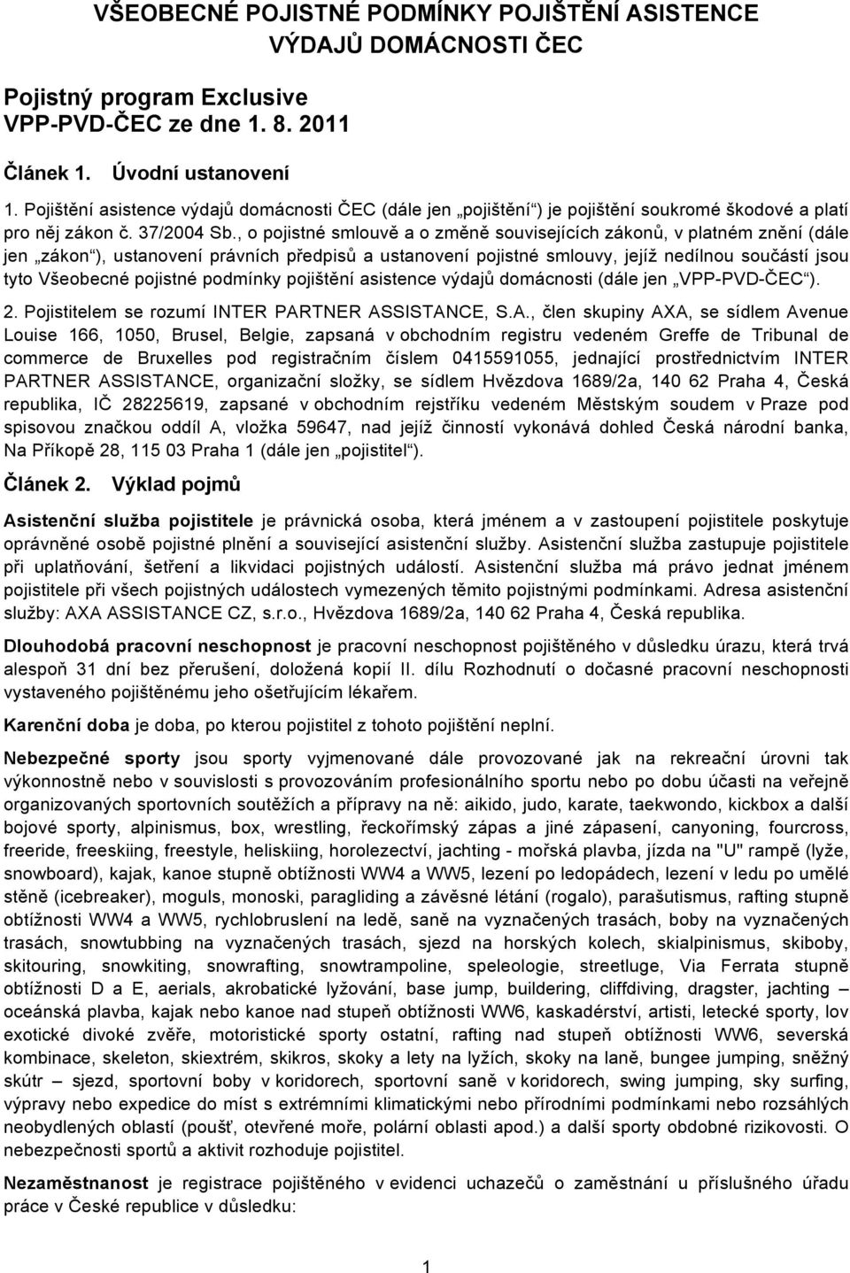 , o pojistné smlouvě a o změně souvisejících zákonů, v platném znění (dále jen zákon ), ustanovení právních předpisů a ustanovení pojistné smlouvy, jejíž nedílnou součástí jsou tyto Všeobecné