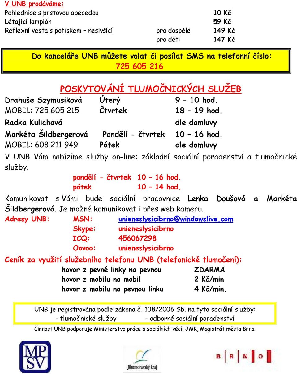 Radka Kulichová dle domluvy Markéta Šildbergerová Pondělí - čtvrtek 10 16 hod.