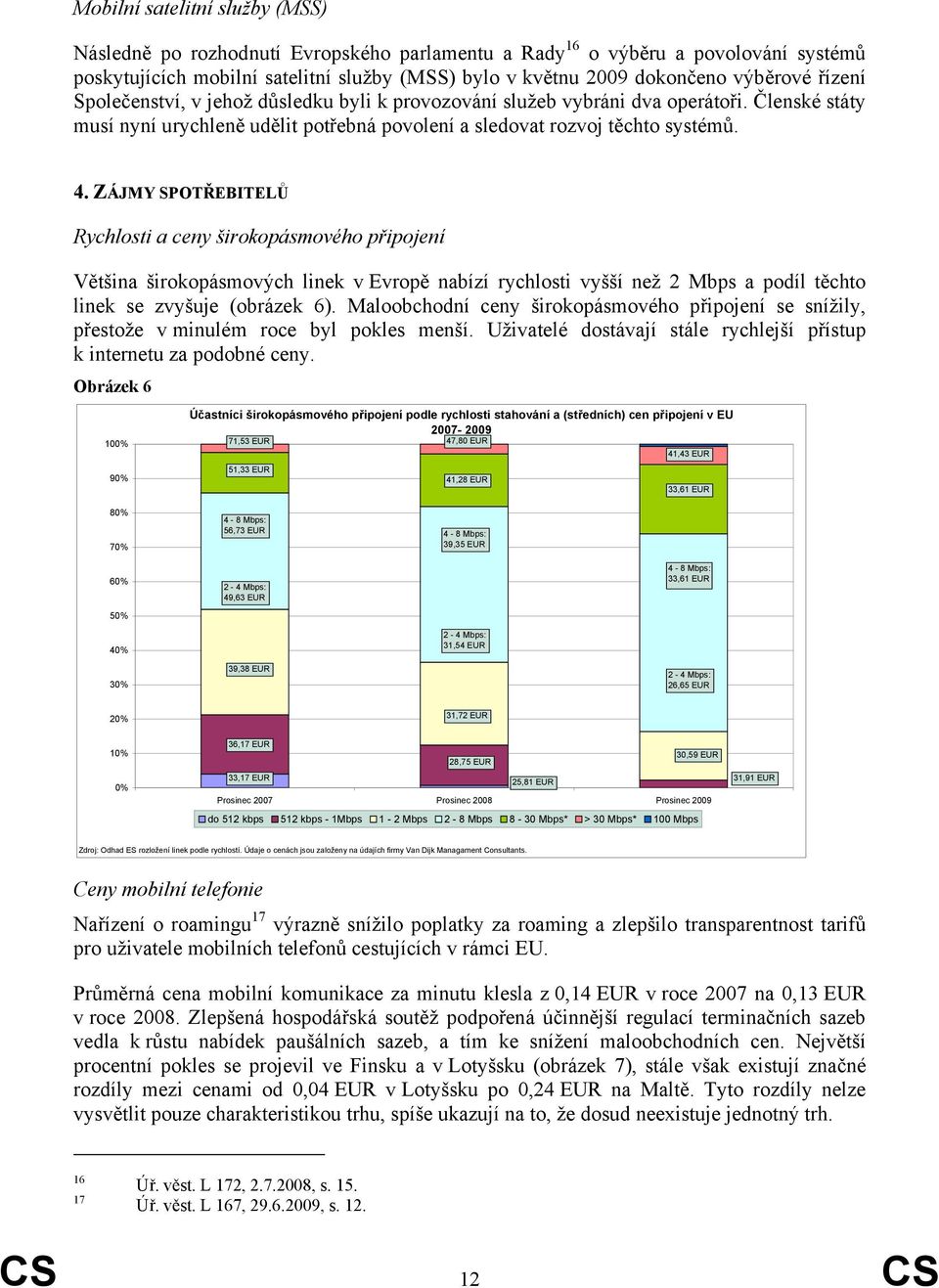 ZÁJMY SPOTŘEBITELŮ Rychlosti a ceny širokopásmového připojení Většina širokopásmových linek v Evropě nabízí rychlosti vyšší než 2 Mbps a podíl těchto linek se zvyšuje (obrázek 6).