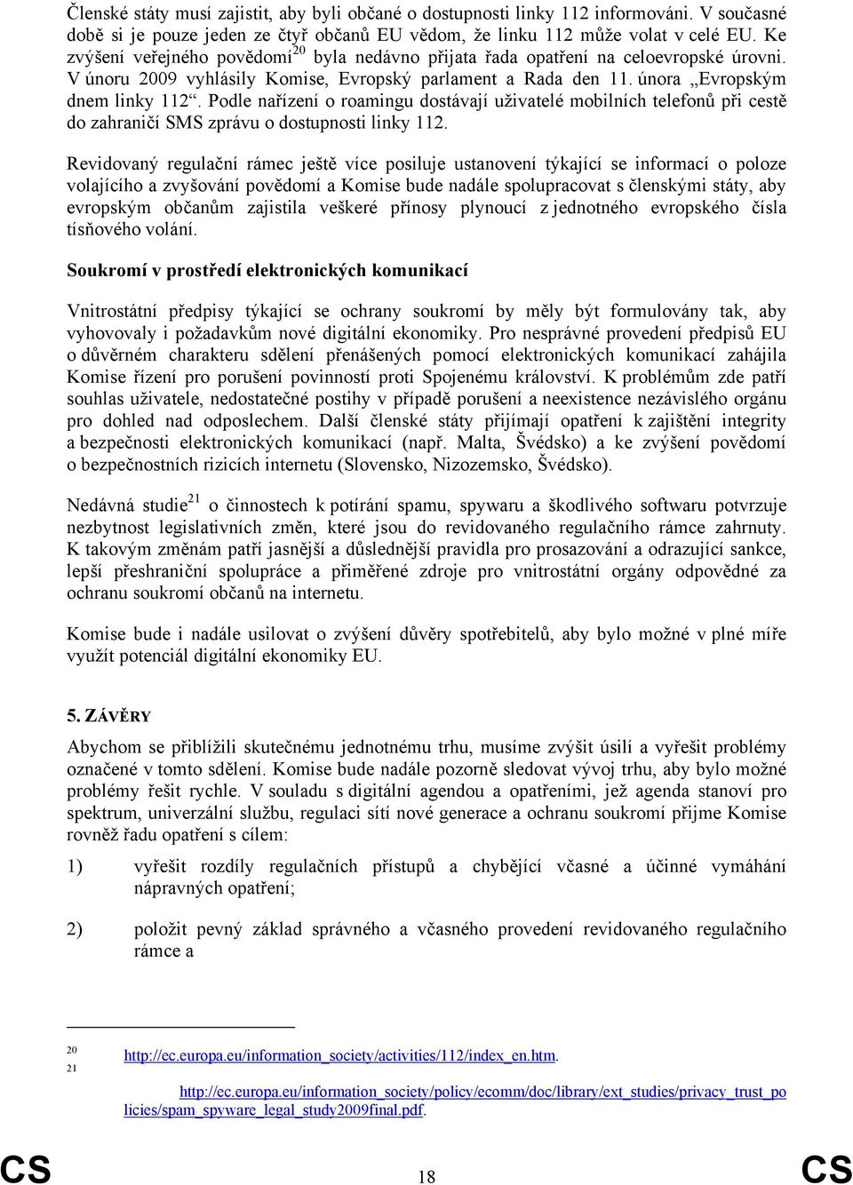 Podle nařízení o roamingu dostávají uživatelé mobilních telefonů při cestě do zahraničí SMS zprávu o dostupnosti linky 112.