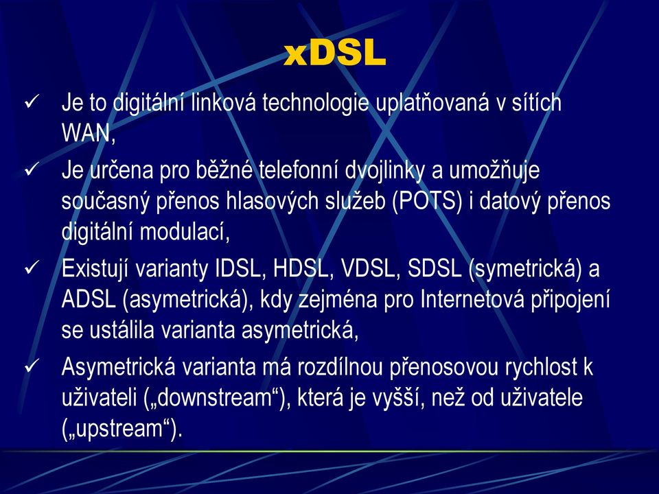 (symetrická) a ADSL (asymetrická), kdy zejména pro Internetová připojení se ustálila varianta asymetrická,