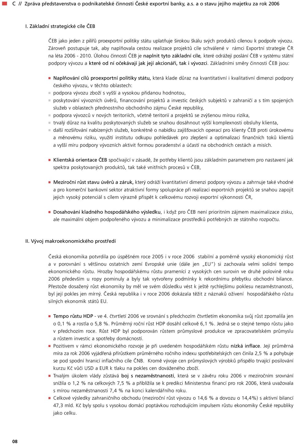 Zároveň postupuje tak, aby naplňovala cestou realizace projektů cíle schválené v rámci Exportní strategie ČR na léta 2006-2010.