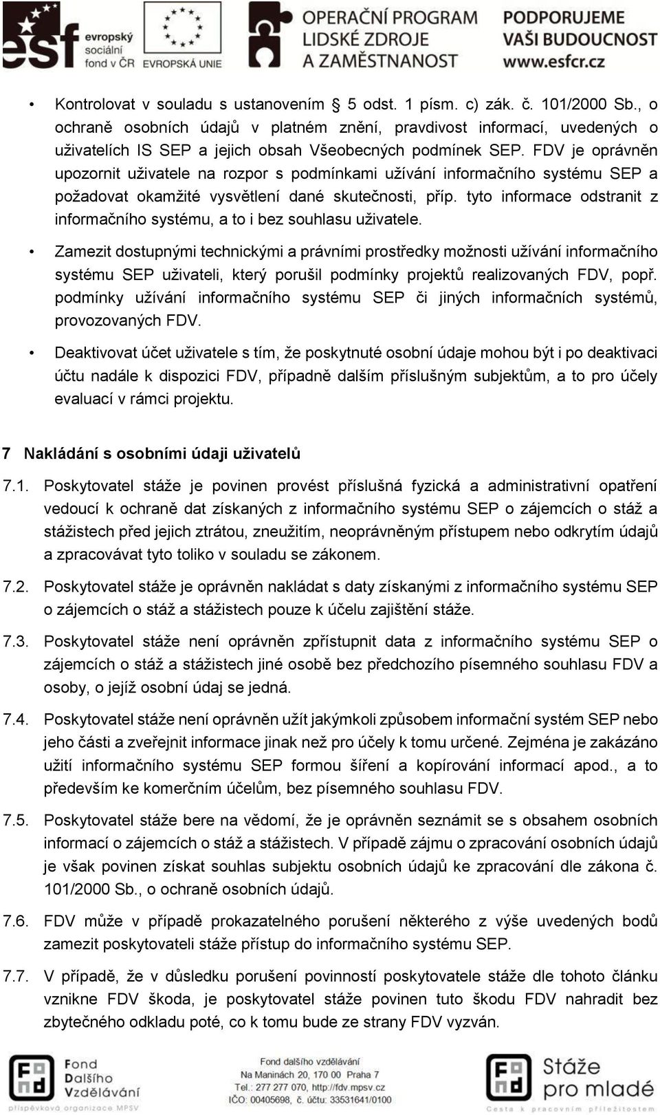 FDV je oprávněn upozornit uživatele na rozpor s podmínkami užívání informačního systému SEP a požadovat okamžité vysvětlení dané skutečnosti, příp.