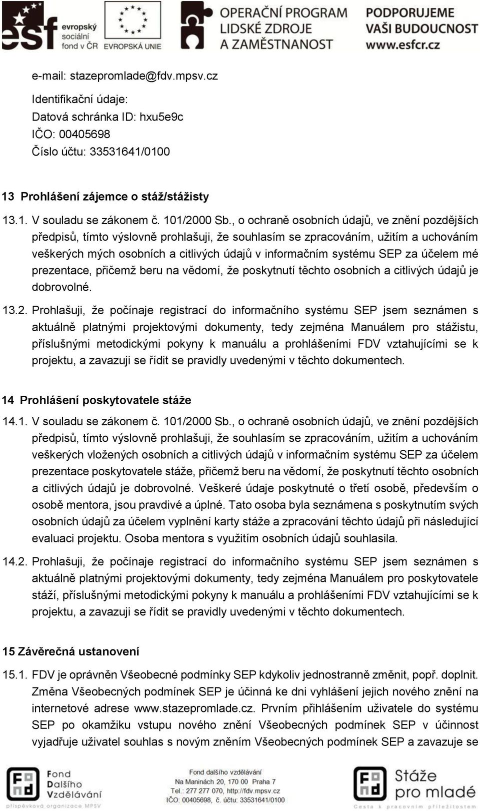 , o ochraně osobních údajů, ve znění pozdějších předpisů, tímto výslovně prohlašuji, že souhlasím se zpracováním, užitím a uchováním veškerých mých osobních a citlivých údajů v informačním systému