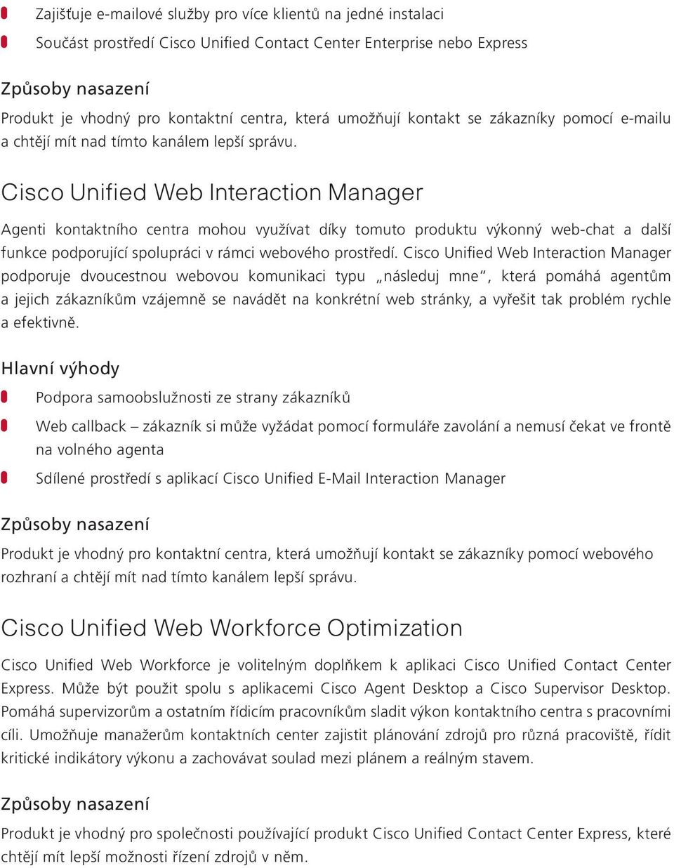 Cisco Unified Web Interaction Manager Agenti kontaktního centra mohou využívat díky tomuto produktu výkonný web-chat a další funkce podporující spolupráci v rámci webového prostředí.