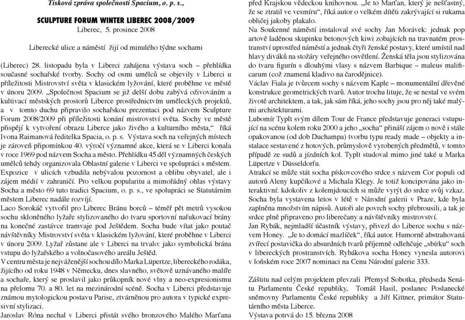 Sochy od osmi umělců se objevily v Liberci u příležitosti Mistrovství světa v klasickém lyžování, které proběhne ve městě v únoru 2009.