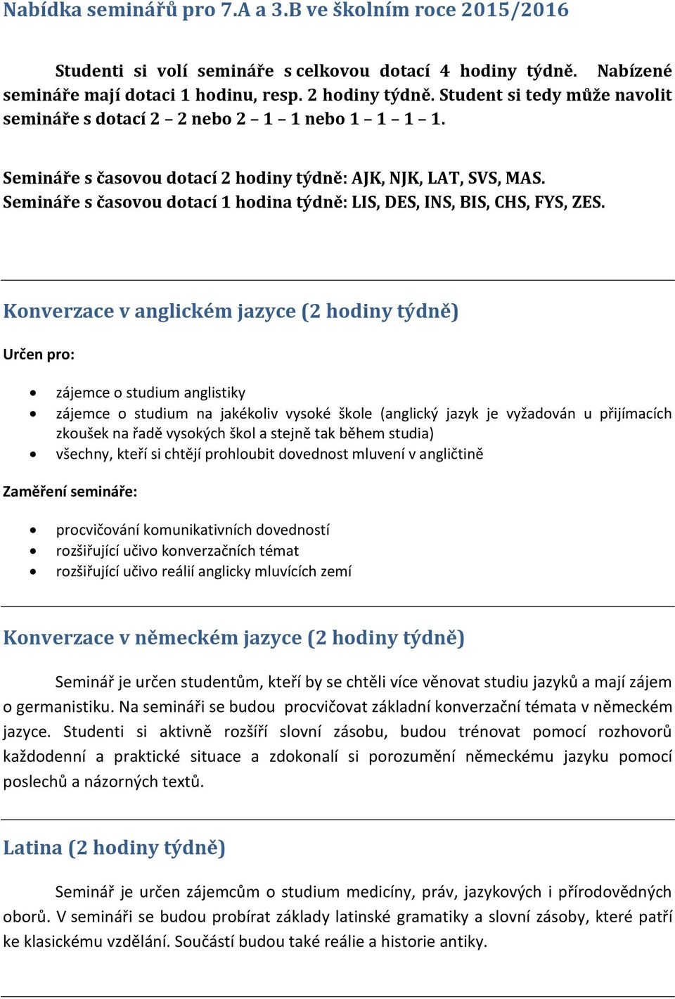 Semináře s časovou dotací 1 hodina týdně: LIS, DES, INS, BIS, CHS, FYS, ZES.