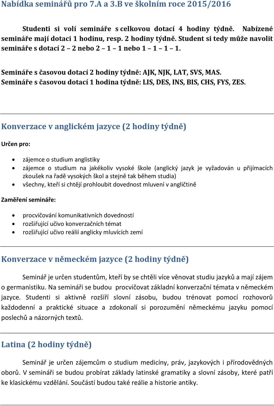 Semináře s časovou dotací 1 hodina týdně: LIS, DES, INS, BIS, CHS, FYS, ZES.