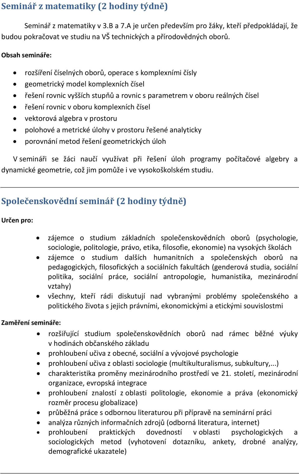 oboru komplexních čísel vektorová algebra v prostoru polohové a metrické úlohy v prostoru řešené analyticky porovnání metod řešení geometrických úloh V semináři se žáci naučí využívat při řešení úloh