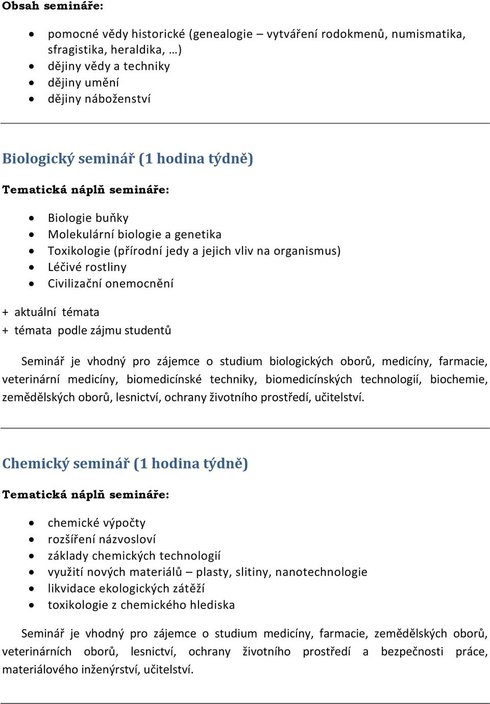 Seminář je vhodný pro zájemce o studium biologických oborů, medicíny, farmacie, veterinární medicíny, biomedicínské techniky, biomedicínských technologií, biochemie, zemědělských oborů, lesnictví,