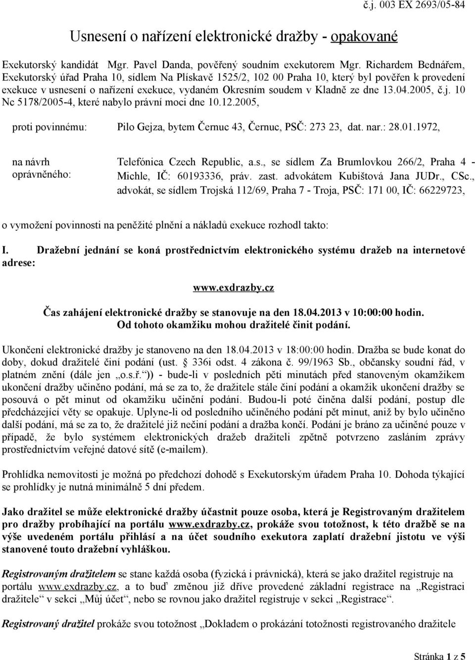 13.04.2005, č.j. 10 Nc 5178/2005-4, které nabylo právní moci dne 10.12.2005, proti povinnému: Pilo Gejza, bytem Černuc 43, Černuc, PSČ: 273 23, dat. nar.: 28.01.