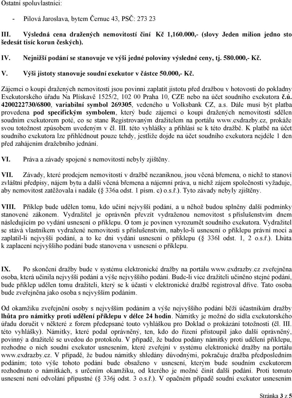 V. Výši jistoty stanovuje soudní exekutor v částce 50.000,- Kč.