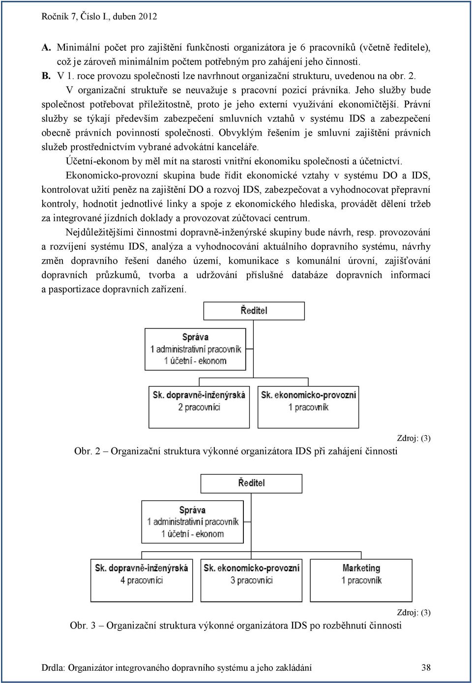 Jeho služby bude společnost potřebovat příležitostně, proto je jeho externí využívání ekonomičtější.