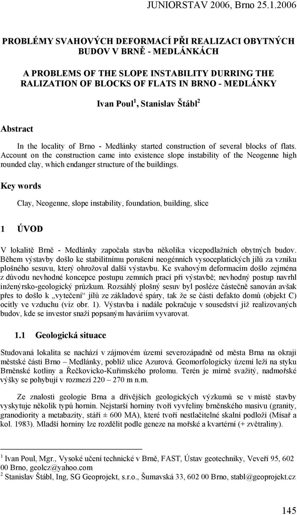 Account on the construction came into existence slope instability of the Neogenne high rounded clay, which endanger structure of the buildings.