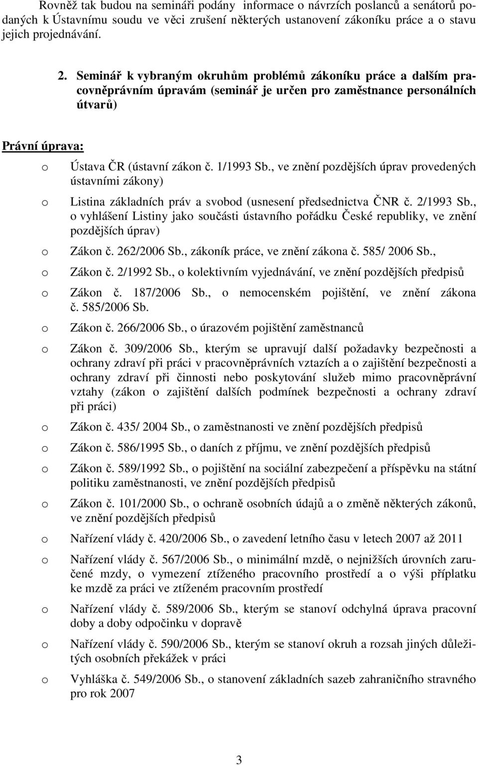 , ve znění pzdějších úprav prvedených ústavními zákny) Listina základních práv a svbd (usnesení předsednictva ČNR č. 2/1993 Sb.