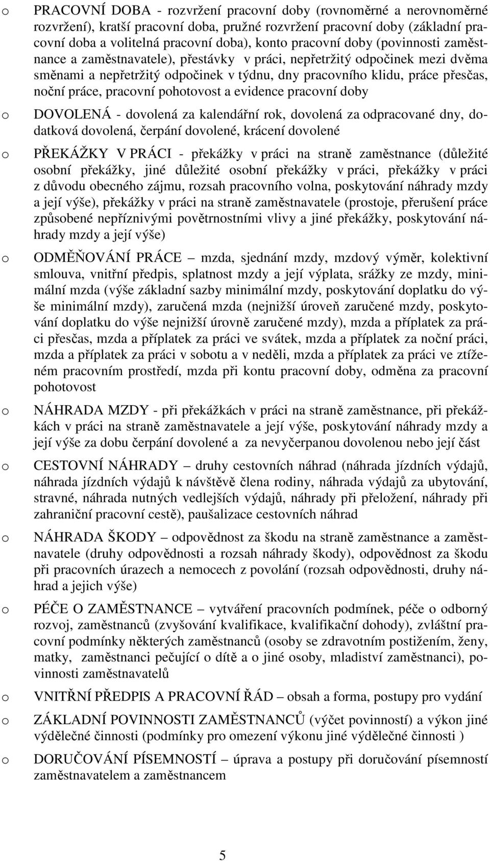 pracvní dby DOVOLENÁ - dvlená za kalendářní rk, dvlená za dpracvané dny, ddatkvá dvlená, čerpání dvlené, krácení dvlené PŘEKÁŽKY V PRÁCI - překážky v práci na straně zaměstnance (důležité sbní