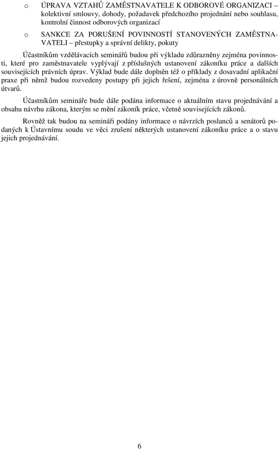 práce a dalších suvisejících právních úprav. Výklad bude dále dplněn též příklady z dsavadní aplikační praxe při němž budu rzvedeny pstupy při jejich řešení, zejména z úrvně persnálních útvarů.