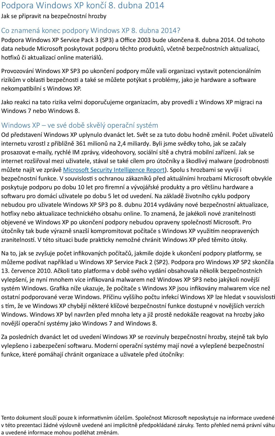 Provozování Windows XP SP3 po ukončení podpory může vaši organizaci vystavit potencionálním rizikům v oblas bezpečnos a také se můžete potýkat s problémy, jako je hardware a so ware nekompa bilní s