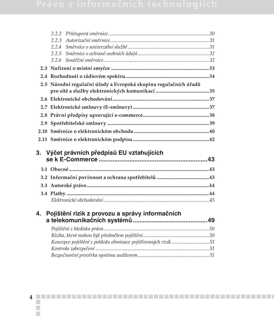 6 Elektronické obchodování...37 2.7 Elektronické smlouvy (E-smlouvy)...37 2.8 Právní předpisy upravující e-commerce...38 2.9 Spotřebitelské smlouvy...39 2.10 Směrnice o elektronickém obchodu...40 2.