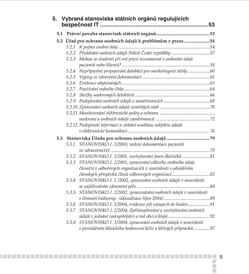 ..60 5.2.5 Výpisy ze zdravotní dokumentace...61 5.2.6 Evidence ubytovaných...63 5.2.7 Používání rodného čísla...64 5.2.8 Služby soukromých detektivů...66 5.2.9 Poskytování osobních údajů o zaměstnancích.