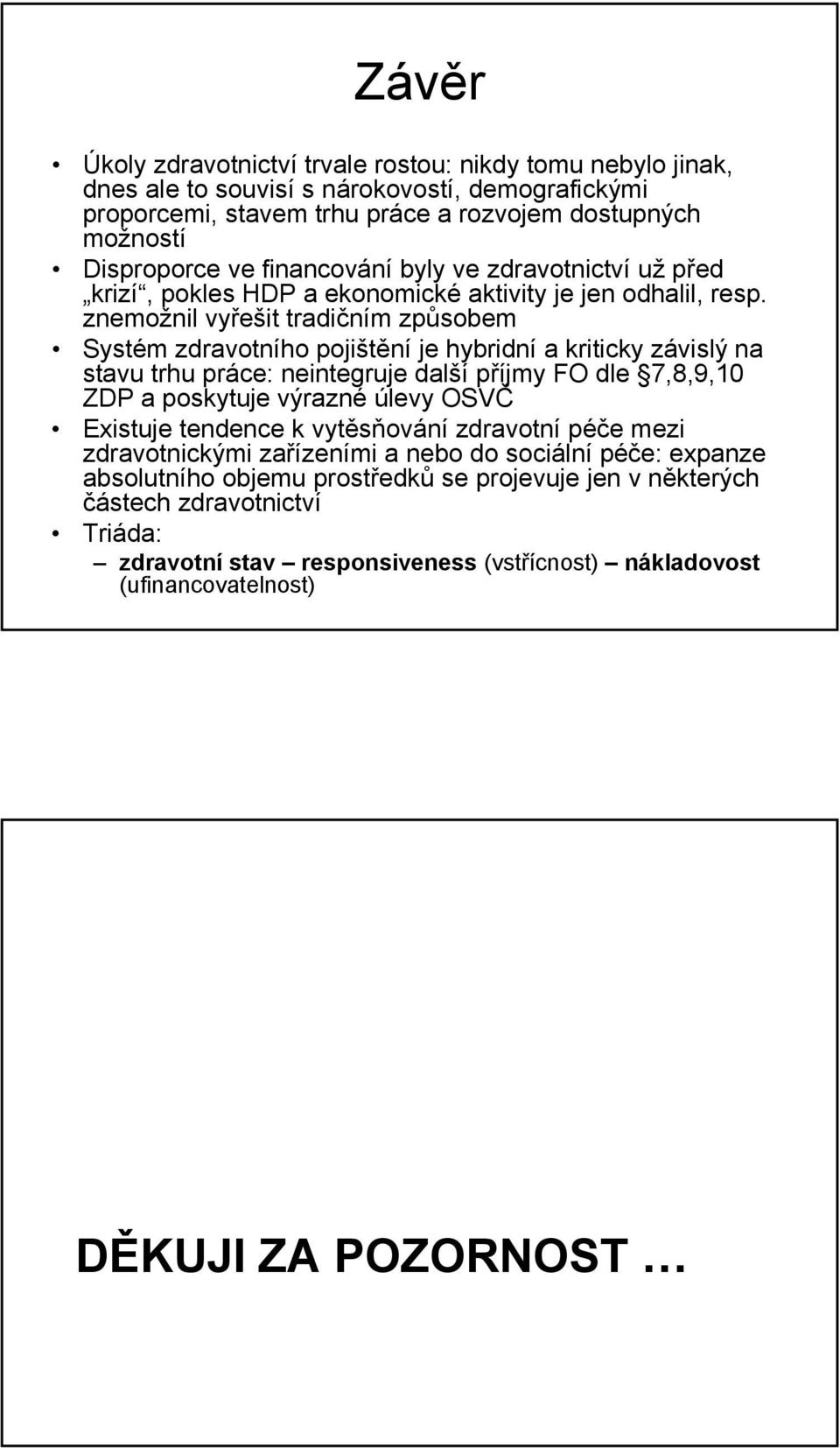 znemožnil vyřešit tradičním způsobem Systém zdravotního pojištění je hybridní a kriticky závislý na stavu trhu práce: neintegruje další příjmy FO dle 7,8,9,10 ZDP a poskytuje výrazné úlevy OSVČ