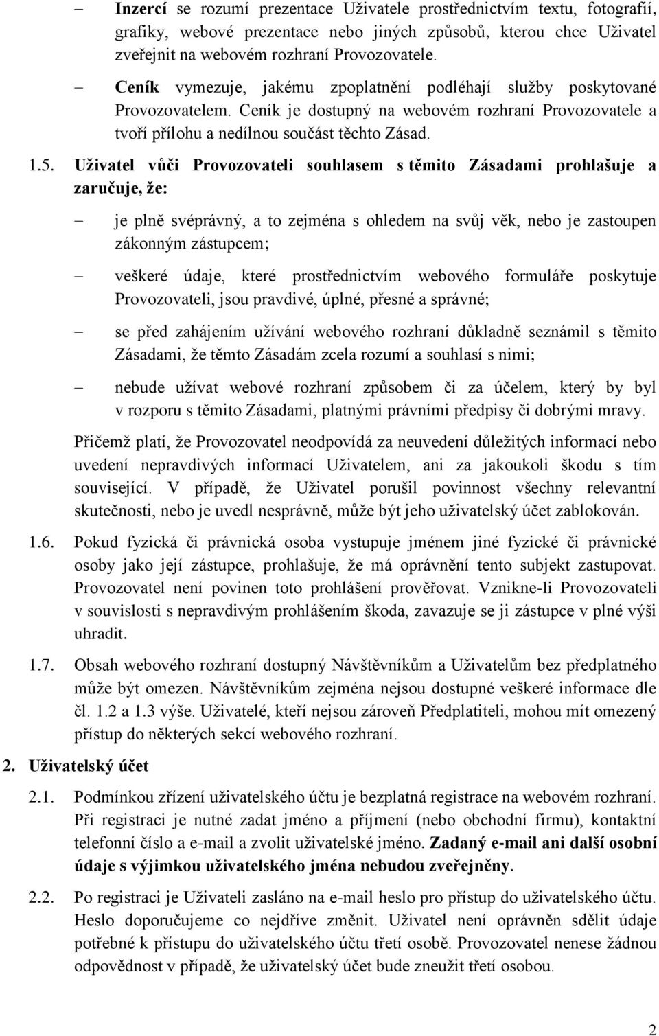 Uživatel vůči Provozovateli souhlasem s těmito Zásadami prohlašuje a zaručuje, že: je plně svéprávný, a to zejména s ohledem na svůj věk, nebo je zastoupen zákonným zástupcem; veškeré údaje, které