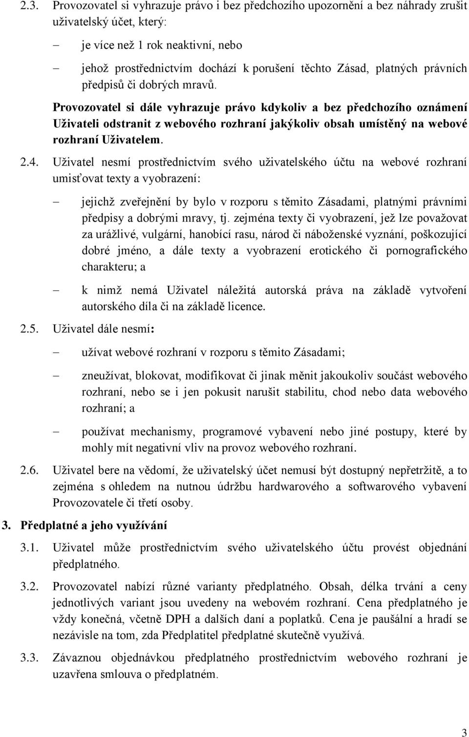 Provozovatel si dále vyhrazuje právo kdykoliv a bez předchozího oznámení Uživateli odstranit z webového rozhraní jakýkoliv obsah umístěný na webové rozhraní Uživatelem. 2.4.