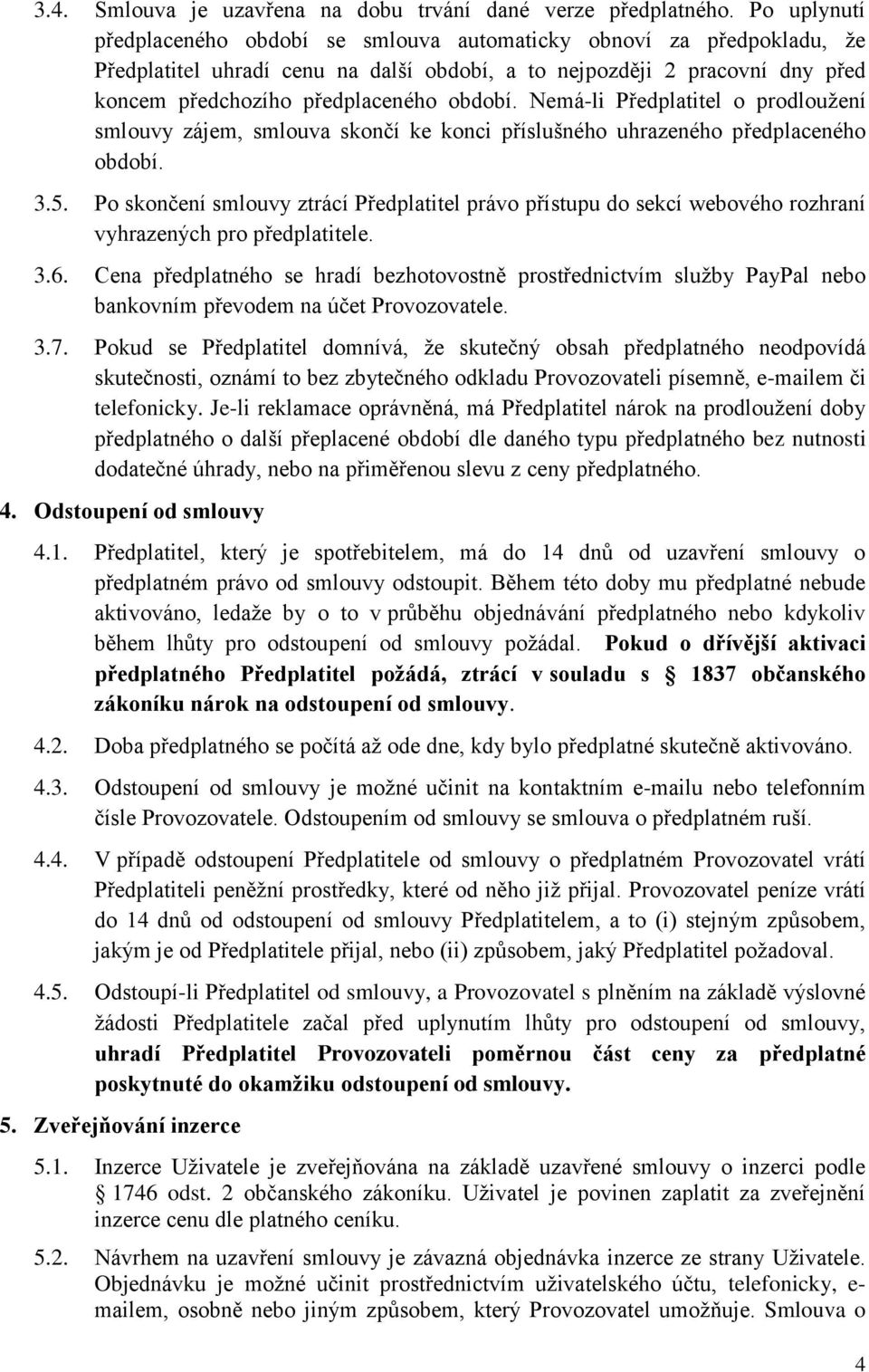 Nemá-li Předplatitel o prodloužení smlouvy zájem, smlouva skončí ke konci příslušného uhrazeného předplaceného období. 3.5.