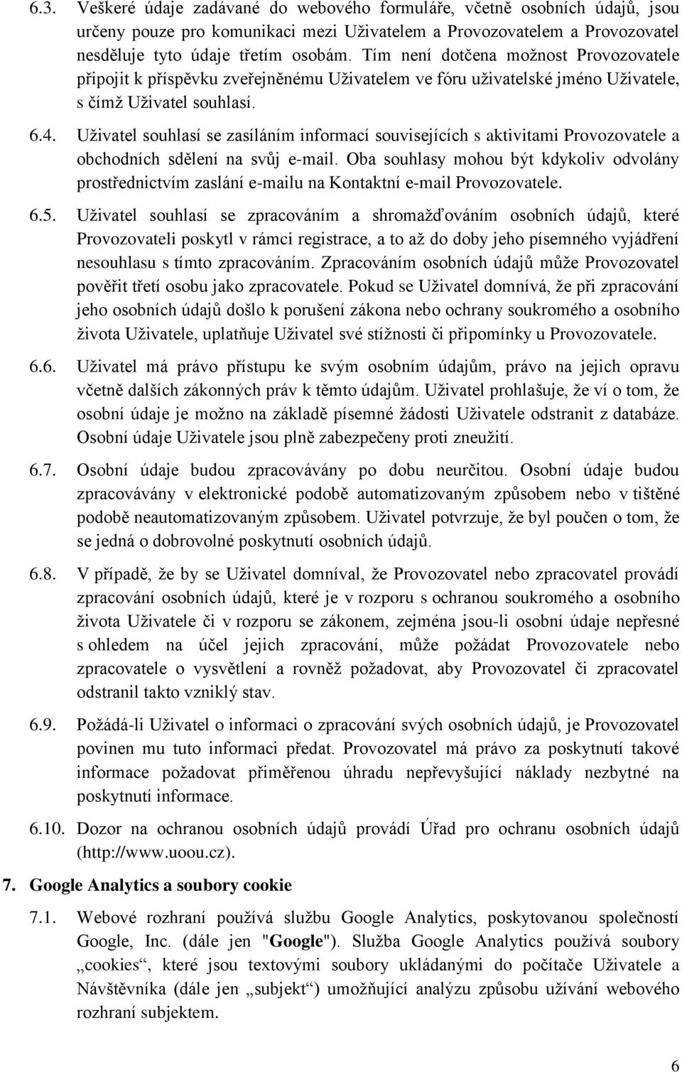 Uživatel souhlasí se zasíláním informací souvisejících s aktivitami Provozovatele a obchodních sdělení na svůj e-mail.