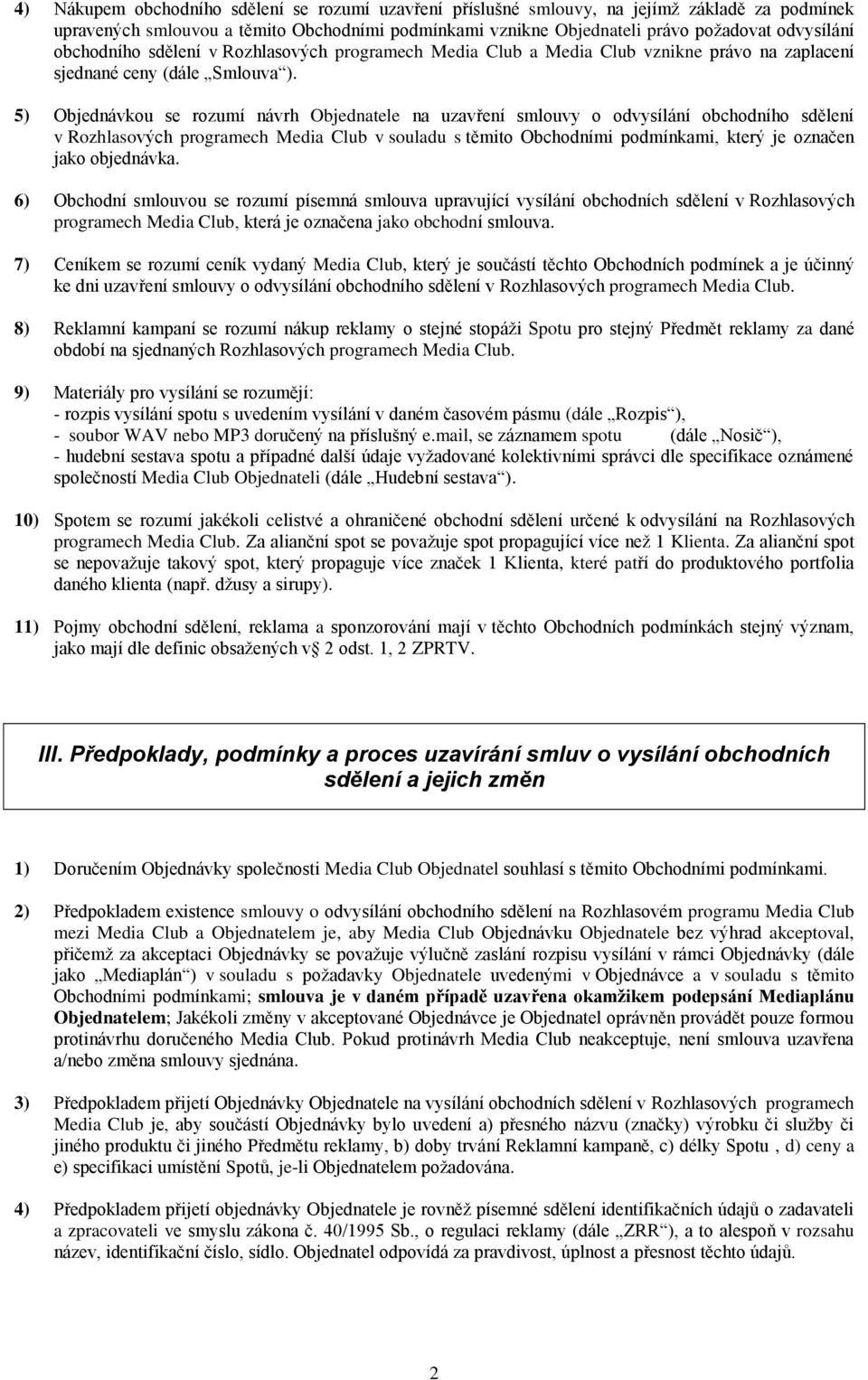 5) Objednávkou se rozumí návrh Objednatele na uzavření smlouvy o odvysílání obchodního sdělení v Rozhlasových programech Media Club v souladu s těmito Obchodními podmínkami, který je označen jako